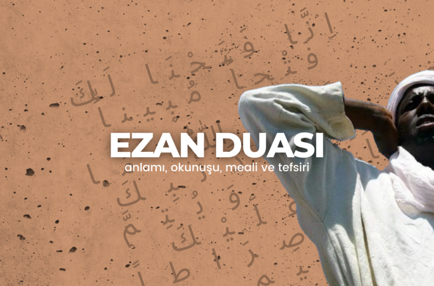  Ezan duası okunuşu – Türkçe ve Arapça okunuşu: ezan okunurken ve ezan bittikten sonra okunulan dualar